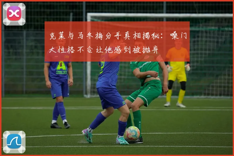 克莱与马冬梅分手真相揭秘：嗓门大性格不合让他感到被抛弃